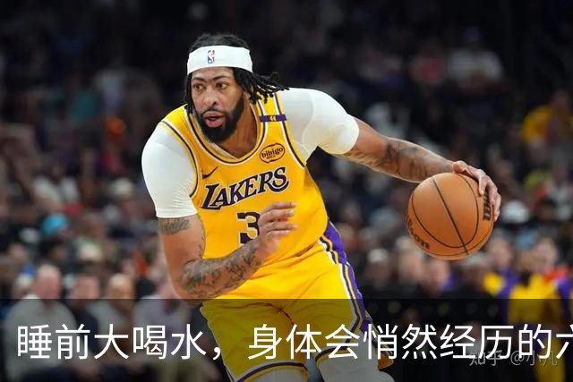 睡前大喝水，身体会悄然经历的六大变化